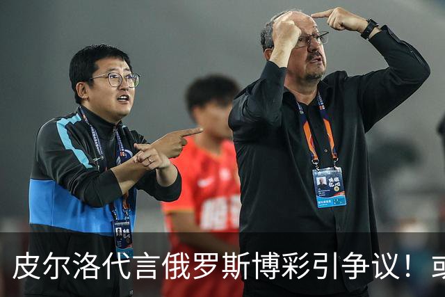 皮尔洛代言俄罗斯博彩引争议！或丢掉工作 舍甫琴科：我和他绝交了
